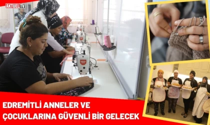 Edremitli Anneler ve Çocuklarına Güvenli Bir Gelecek