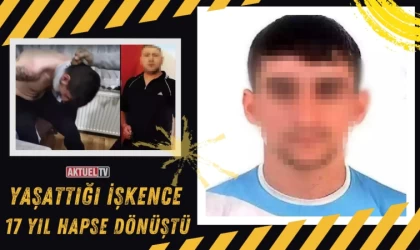 Yaşattığı İşkence 17 Yıl Hapse Dönüştü
