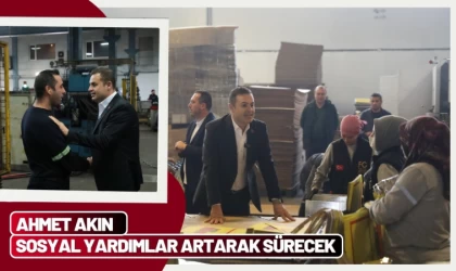 Ahmet Akın "Sosyal Yardım artarak sürecek"