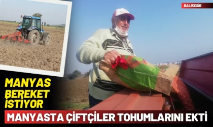 Manyaslı çiftçiler tohumları toprakla buluşturdu