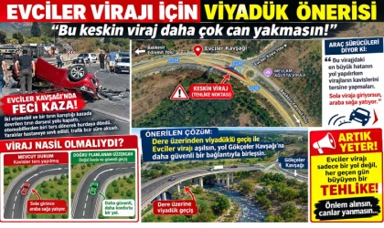EVCİLER VİRAJI İÇİN VİYADÜK ÖNERİSİ: “BU KESKİN VİRAJ DAHA ÇOK CAN YAKMASIN!