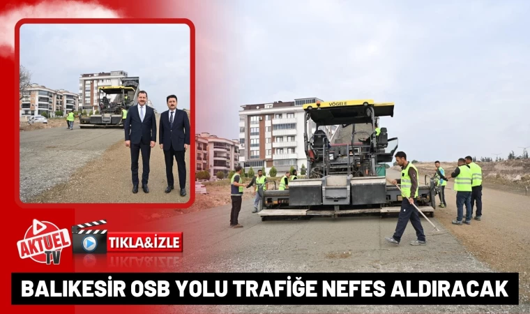 Balıkesir OSB Yolu Trafiğe Nefes Aldıracak