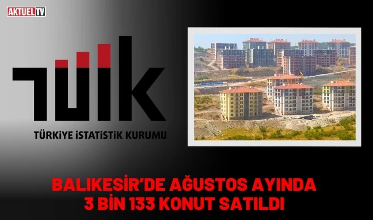 Balıkesir ‘de Ağustos Ayında 3 bin 133 Konut Satıldı