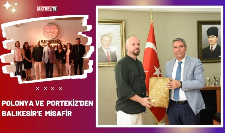 Balıkesir; Polonya ve Portekiz'den Gelen Misafirlerini Ağırlıyor