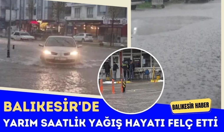 Balıkesir'de Yarım Saatlik Yağış Hayatı Felç Etti
