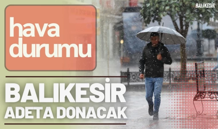 Meteoroloji Açıkladı: Balıkesir Salı Günü Adeta Donacak