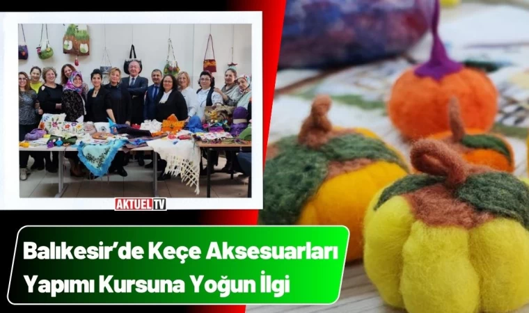 Balıkesir’de Keçe Aksesuarları Yapımı Kursuna Yoğun İlgi