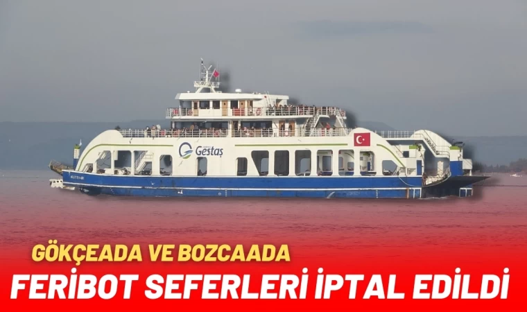 Bozcaada ve Gökçeada'ya Feribot Seferleri İptal Edildi