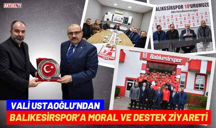 Ustaoğlu’ndan Balıkesirspor’a Moral ve Destek Ziyareti