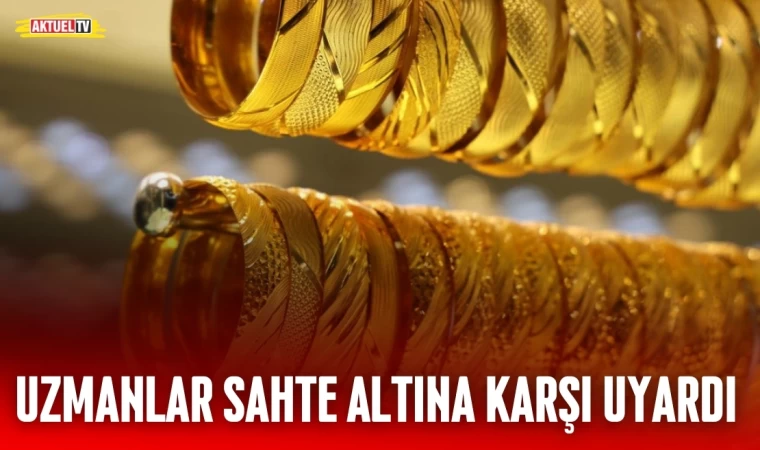 Uzmanlar Sahte Altına Karşı Uyardı