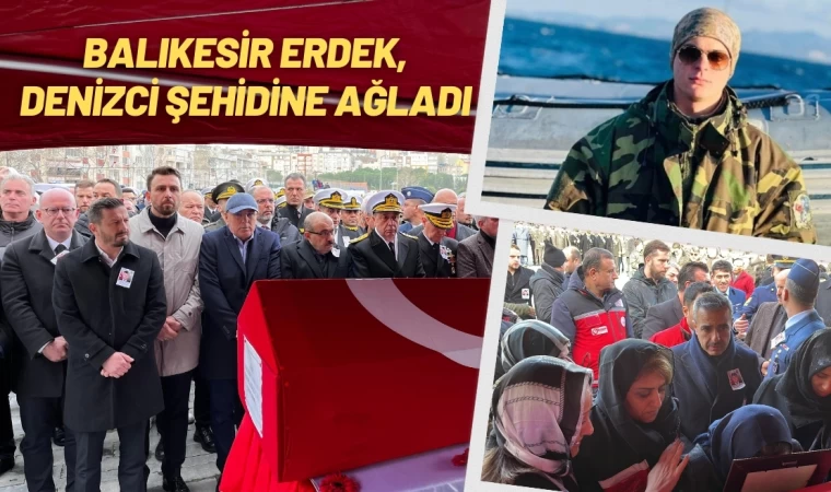 Erdek, denizci şehidine ağladı