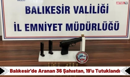 Balıkesir'de Aranan 36 Şahıstan, 19'u Tutuklandı