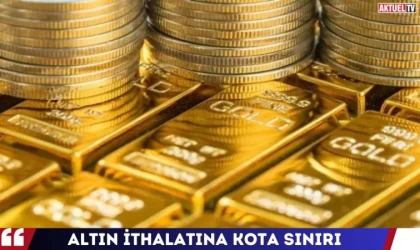 Altın İthalatına Kota  Sınırı