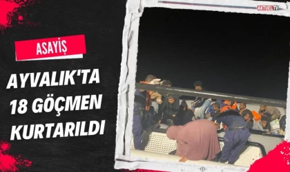 Ayvalık’ta 18 Göçmen Kurtarıldı