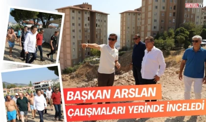 Başkan Arslan Çalışmaları Yerinde İnceledi