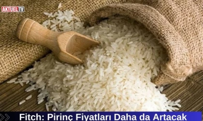 Fitch: Pirinç Fiyatları Daha da Artacak