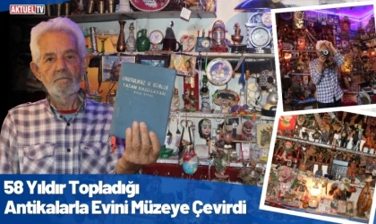 58 Yıldır Topladığı Antikalarla Evini Müzeye Çevirdi