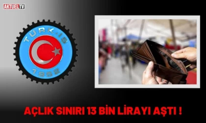 Açlık Sınırı 13 Bin Lirayı Aştı !