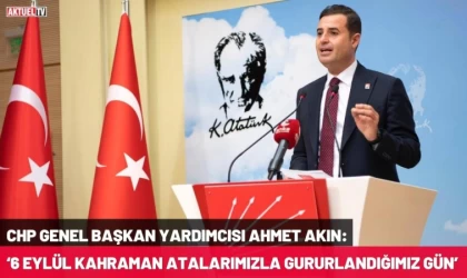 Ahmet Akın: ‘6 Eylül Kahraman Atalarımızla Gururlandığımız Gün’