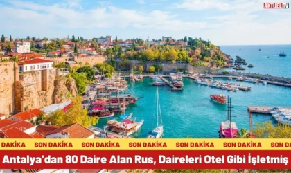 Antalya’dan 80 Daire Alan Rus, Daireleri Otel Gibi İşletmiş
