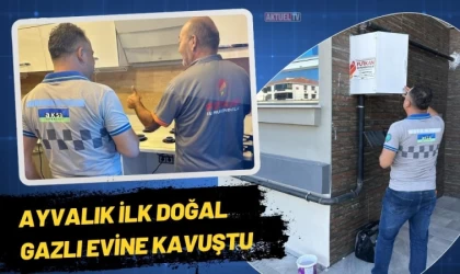 Ayvalık İlk Doğal Gazlı Evine Kavuştu