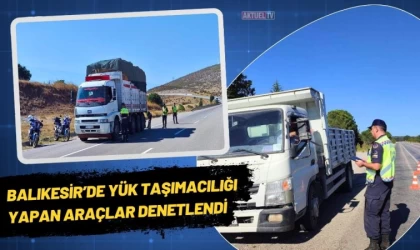 Balıkesir’de Yük Taşımacılığı Yapan Araçlar Denetlendi