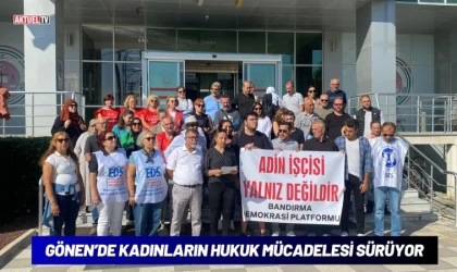 Gönen’de Kadınların Hukuk Mücadelesi Sürüyor