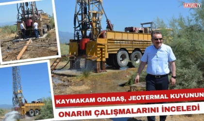 Kaymakam Odabaş, Jeotermal Kuyunun Onarım Çalışmalarını İnceledi