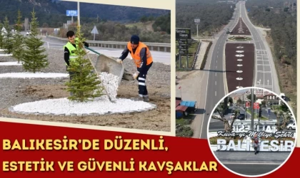 Balıkesir’de Düzenli, Estetik ve Güvenli Kavşaklar
