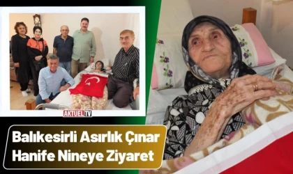 Balıkesirli Asırlık Çınar Hanife Nineye Vefa Ziyareti