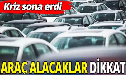 Araç Piyasasındaki Kriz Sona Erdi