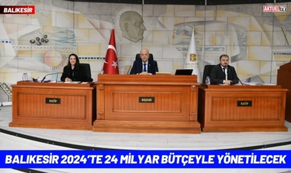 Balıkesir 2024’te 24 Milyar Bütçeyle Yönetilecek