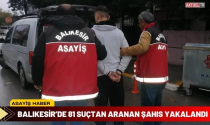 Balıkesir’de 81 Suçtan Aranan Şahıs Yakalandı