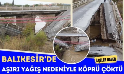 Balıkesir’de Aşırı Yağış Nedeniyle Köprü Çöktü
