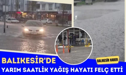 Balıkesir'de Yarım Saatlik Yağış Hayatı Felç Etti