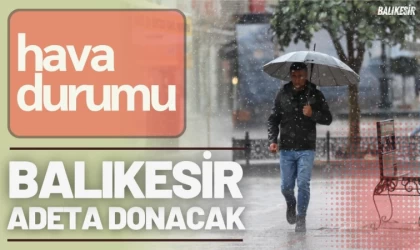 Meteoroloji Açıkladı: Balıkesir Salı Günü Adeta Donacak