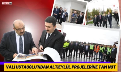 Vali Ustaoğlu’ndan Altıeylül Projelerine Tam Not