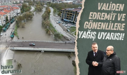 Validen Edremit ve Gönenlilere Yağış Uyarısı!