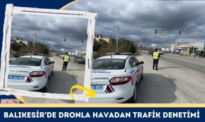 Balıkesir’de Dronla Havadan Trafik Denetimi