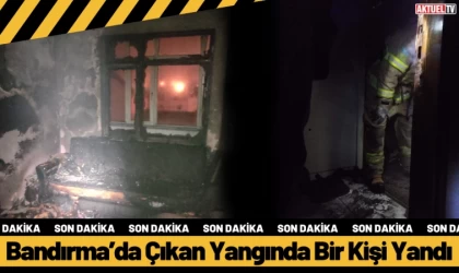 Bandırma’da Çıkan Yangında Bir Kişi Yandı
