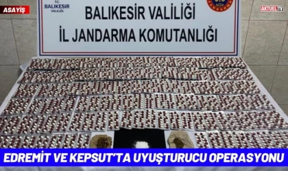Edremit ve Kepsut’ta Uyuşturucu Operasyonu