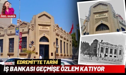 Edremit’te Tarihi İş Bankası Geçmişe Özlem Katıyor