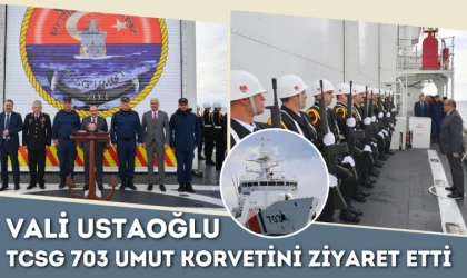Vali Ustaoğlu TCSG 703 Umut Korvetini Ziyaret Etti