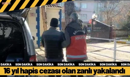 Balıkesir'de 16 yıl Hapis Cezası olan zanlı yakalandı