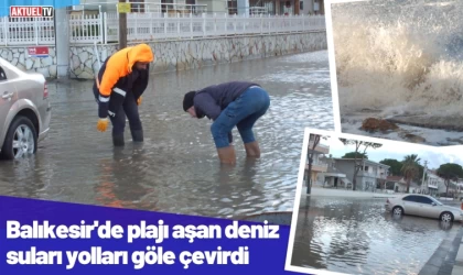 Balıkesir’de plajı aşan deniz suları yolları göle çevirdi